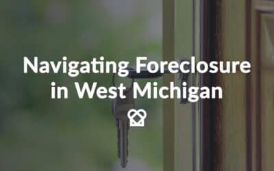 Navigating Foreclosure in West Michigan: Your Guide to a Fresh Start