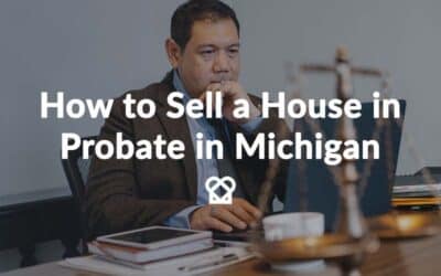 How to Sell a House in Probate in Michigan