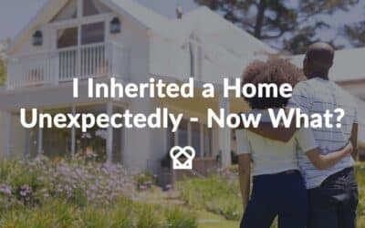 I Inherited a Home Unexpectedly – Now What?