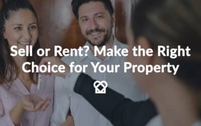 Sell or Rent? Making the Right Choice for Your Property